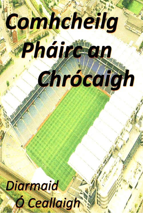 Comhcheilg Pháirc an Chrócaigh le Diarmuid Ó Ceallaigh
