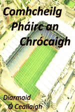 Comhcheilg Pháirc an Chrócaigh le Diarmuid Ó Ceallaigh Croke Park
