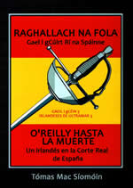 Raghnallach na Fola. Gael i gCúirt Rí na Spáinne le Tomás Mac Síomóin O Reilly hasta la muerte. un Irlandés en la Corte Real de Espana Irelandese de Ultramar