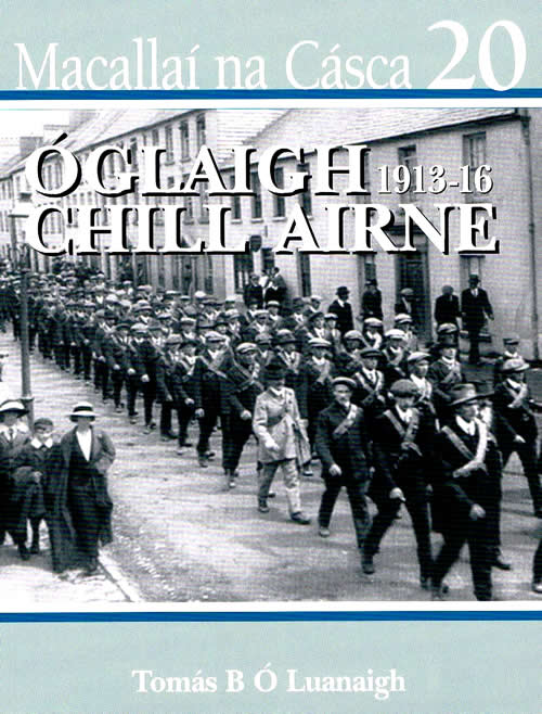 Macallaí na Cásca 20 - Óglaigh Chill Áine 1913-1916 le Tomás B. Ó Luanaigh 