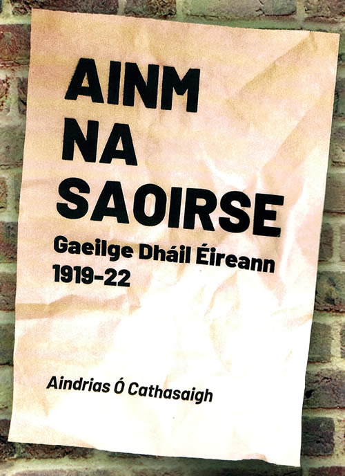 Ainm na Saoirse Gaeilge Dháil Éireann 1019-1922 le Aindrias Ó Cathasaigh