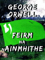 Feirm na nAinmhithe le George Orwell Animal Farm aitrithe ag Aindrias Ó Cathasaigh 