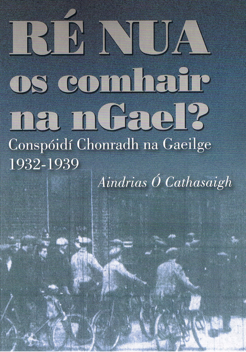 Ré Nua os Comhair na nGael Cunspóidí Chonradh na Gaeilge 1932-1939  Aindrias Ó Cathasaigh